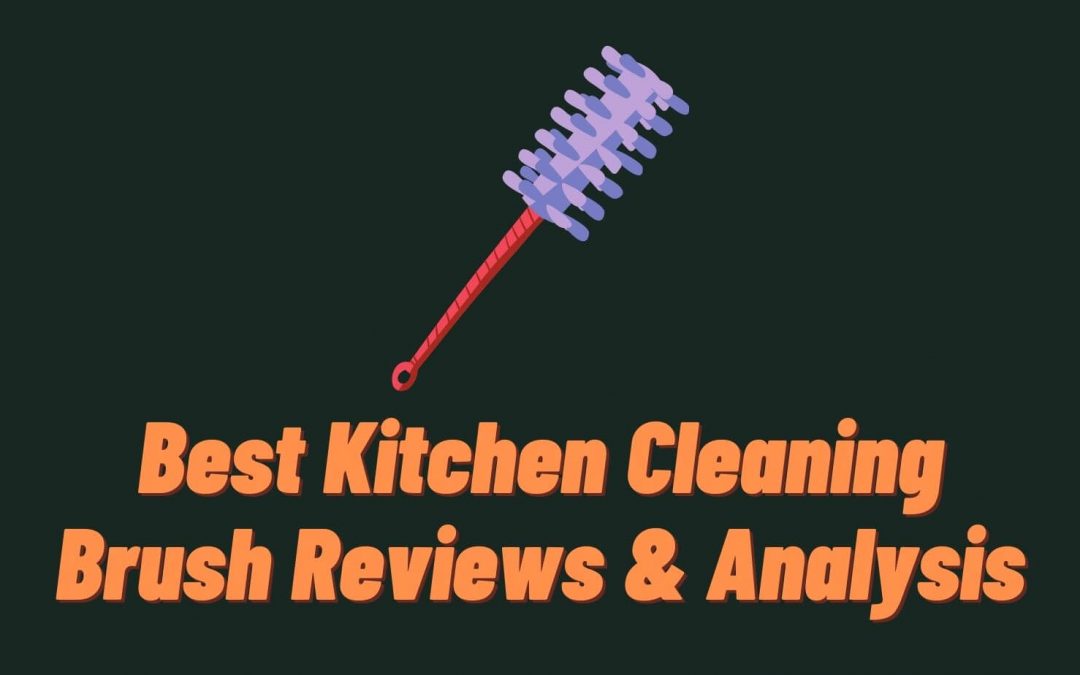 Best Kitchen Cleaning Brush 2023 | Reviews & Analysis