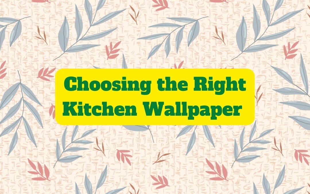 Choosing the Right Kitchen Wallpaper