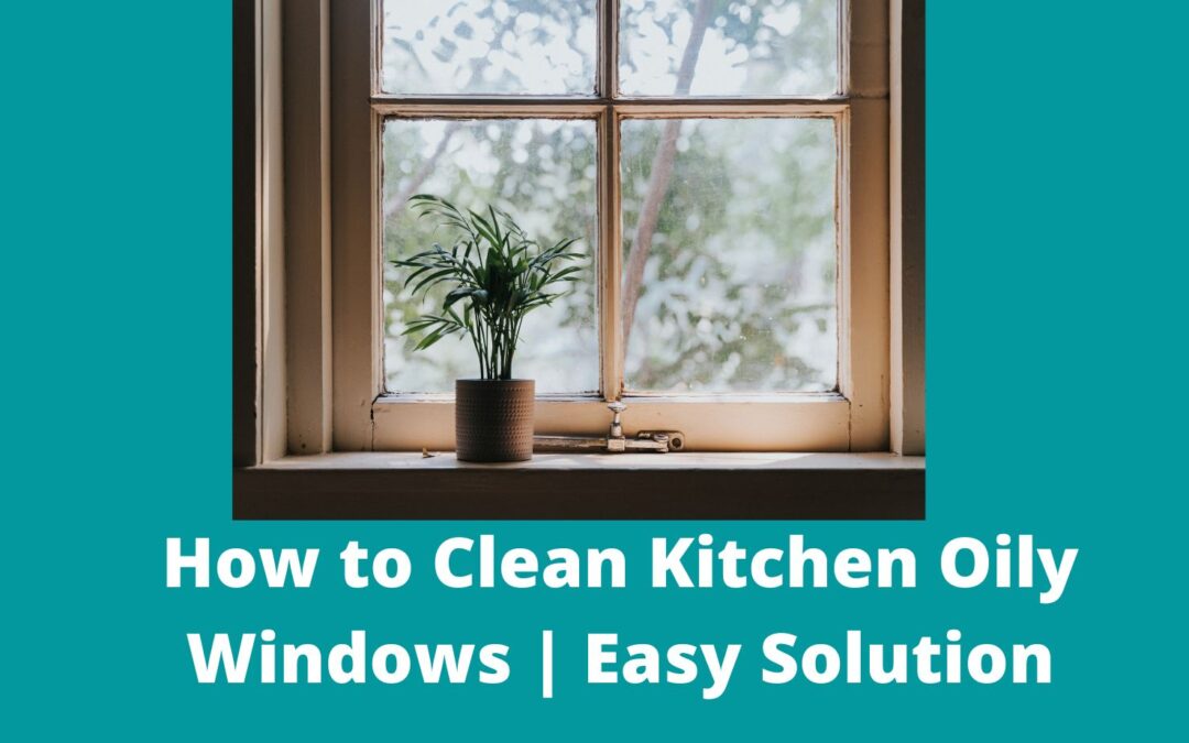 how to clean kitchen oily windows