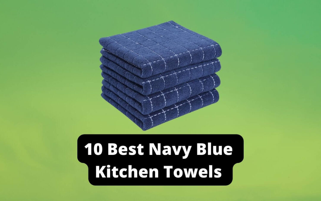 10 Best Navy Blue Kitchen Towels | Neutral Reviews
