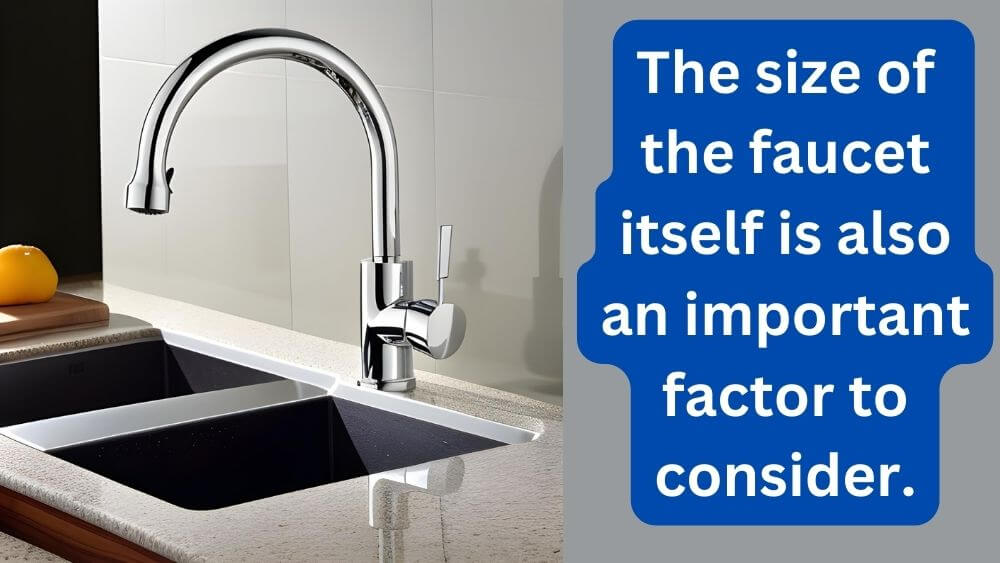 The size of the faucet itself is also an important factor to consider.