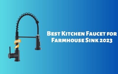 5 Best Kitchen Faucet for Farmhouse Sink 2023