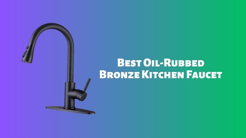 Best Oil-Rubbed Bronze Kitchen Faucet
