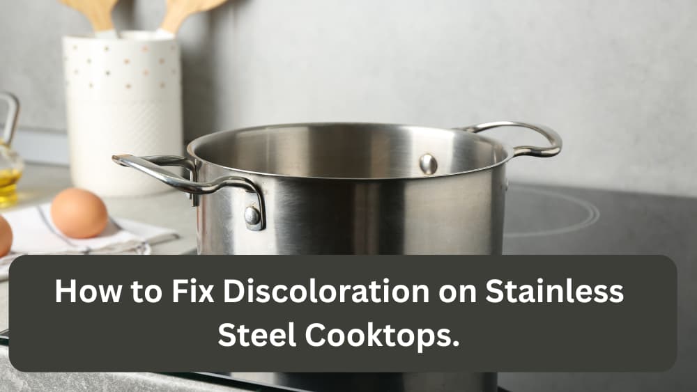 How to Fix Discoloration on Stainless Steel Cooktops